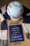 Cover: The Secret Premier League Diary of a Cardiff City Fan - The History Press Ltd