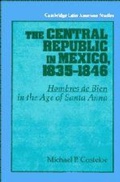 Cover: The Central Republic in Mexico, 1835-1846 - Cambridge University Press