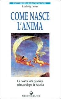 Abbildung von: Come nasce l'anima. La nostra vita psichica prima e dopo la morte - Esoterismo, medianità, parapsicologia;Edizioni Mediterranee