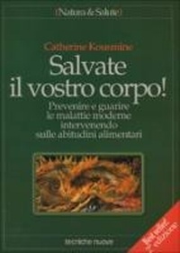 Abbildung von: Salvate il vostro corpo! Prevenire e guarire le malattie moderne intervenendo sulle abitudini alimentari - Natura e salute;Tecniche Nuove