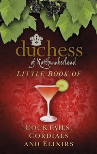 Abbildung von: The Duchess of Northumberland's Little Book of Cocktails, Cordials and Elixirs - The History Press Ltd