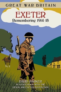 Abbildung von: Great War Britain Exeter: Remembering 1914-18 - The History Press Ltd