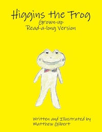 Enlarge image Cover: Higgins the Frog Grown-up Read-a-long Version - Lulu.com