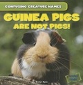 Cover: Guinea Pigs Are Not Pigs! - Gareth Stevens Publishing