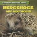Cover: Hedgehogs Are Not Hogs! - Gareth Stevens Publishing