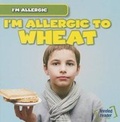 Cover: I'm Allergic to Wheat - Gareth Stevens Publishing