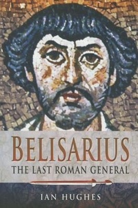 Enlarge image Cover: Belisarius: The Last Roman General - Pen & Sword Military