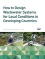 Cover: How to Design Wastewater Systems for Local Conditions in Developing Countries - IWA Publishing