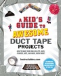 Cover: A Kid's Guide to Awesome Duct Tape Projects - Sky Pony Press
