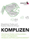 Cover: Komplizen - Wie k&ouml;nnen Hacker und Journalisten, Piraten und Kapitalisten, Amateure und Profis zusammenarbeiten? - iRights Media