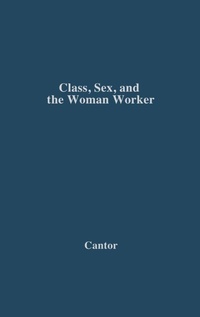 Abbildung von: Class, Sex, and the Woman Worker - Praeger Publishers Inc