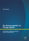 Cover: Die Rechnungsh&ouml;fe als Change Agents: Ein Beitrag zur Modernisierung der externen Finanzkontrolle - Diplomica Verlag