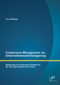 Abbildung von: Compliance-Management zur Unternehmenswertsteigerung: Bedeutung von Corporate Compliance für die unternehmerische Praxis - Diplomica Verlag