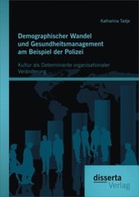 Abbildung von: Demographischer Wandel und Gesundheitsmanagement am Beispiel der Polizei: Kultur als Determinante organisationaler Veränderung - Disserta Verlag