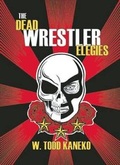 Cover: The Dead Wrestler Elegies - Curbside Splendor Publishing