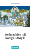 Cover: Weihnachten mit K&ouml;nig Ludwig II. - Husum Druck- und Verlagsgesellschaft