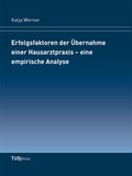 Cover: Erfolgsfaktoren der &Uuml;bernahme einer Hausarztpraxis - eine empirische Analyse - TUDpress