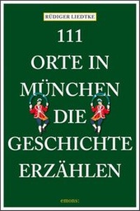 Abbildung von: 111 Orte in München, die Geschichte erzählen - Emons Verlag