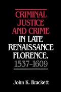 Cover: Criminal Justice and Crime in Late Renaissance Florence, 1537-1609 - Cambridge University Press