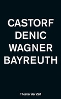 Cover: CASTORF DENIC WAGNER BAYREUTH - Theater der Zeit