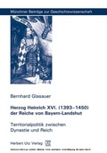 Cover: Herzog Heinrich XVI. (1393-1450) der Reiche von Bayern-Landshut - Herbert Utz Verlag