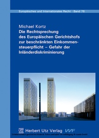 Abbildung von: Die Rechtsprechung des Europäischen Gerichtshofs zur beschränkten Einkommensteuerpflicht - Gefahr der Inländerdiskriminierung - Herbert Utz Verlag