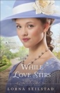 Cover: While Love Stirs (The Gregory Sisters Book #2) - Baker Publishing Group