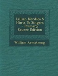 Cover: Lillian Nordica S Hints to Singers - Primary Source Edition - Nabu Press