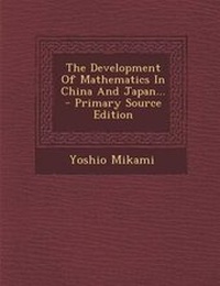 Enlarge image Cover: The Development of Mathematics in China and Japan... - Nabu Press