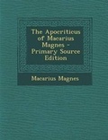 Cover: The Apocriticus of Macarius Magnes - Nabu Press