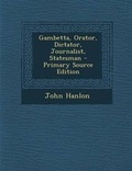Cover: Gambetta, Orator, Dictator, Journalist, Statesman - Primary Source Edition - Nabu Press