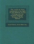 Cover: The Words of Jesus Considered in the Light of Post-Biblical Jewish Writings and the Aramaic Language - Primary Source Edition - Nabu Press