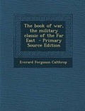 Cover: The Book of War, the Military Classic of the Far East - Primary Source Edition - Nabu Press