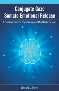 Abbildung von: Conjugate Gaze Somato-Emotional Release a Novel Approach to Physiotherapeutic Mind-Body Therapy - Universal Publishers