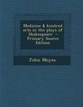 Cover: Medicine & Kindred Arts in the Plays of Shakespeare - Primary Source Edition - Nabu Press