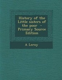 Enlarge image Cover: History of the Little Sisters of the Poor - Primary Source Edition - Nabu Press