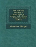 Cover: The Practical Teaching of Geography in Schools and Colleges - Nabu Press