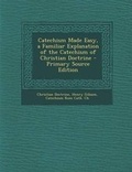 Cover: Catechism Made Easy, a Familiar Explanation of the Catechism of Christian Doctrine - Primary Source Edition - Nabu Press