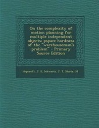 Enlarge image Cover: On the Complexity of Motion Planning for Multiple Independent Objects; Pspace Hardness of the Warehouseman's Problem - Primary Source Edition - Nabu Press