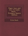 Cover: Paper Toys and How to Make Them - Primary Source Edition - Nabu Press