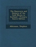 Cover: The Discoverie and Historie of the Gold Mynes in Scotland - Nabu Press