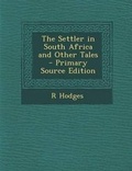 Cover: The Settler in South Africa and Other Tales - Nabu Press