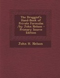 Cover: The Druggist's Hand-Book of Private Formulas /By John Nelson - Nabu Press