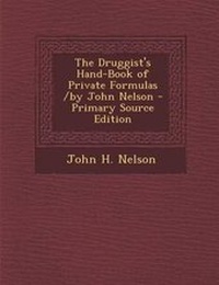 Enlarge image Cover: The Druggist's Hand-Book of Private Formulas /By John Nelson - Nabu Press