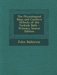 Enlarge image Cover: The Physiological Basis and Curative Effects of the Turkish Bath - Primary Source Edition - Nabu Press