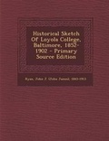 Cover: Historical Sketch of Loyola College, Baltimore, 1852-1902 - Nabu Press