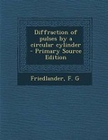 Cover: Diffraction of Pulses by a Circular Cylinder - Primary Source Edition - Nabu Press