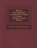 Cover: Manuel D'Iconographie Chretienne Grecque Et Latine... - Primary Source Edition - Nabu Press