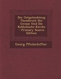 Cover: Der Ostgotenkonig Theoderich Der Grosse Und Die Katholische Kirche - Primary Source Edition - Nabu Press