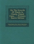 Cover: On the Growth of Plants in Closely Glazed Cases... - Primary Source Edition - Nabu Press
